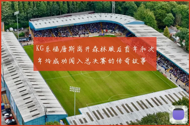 KG乐福唐斯离开森林狼后首年和次年均成功闯入总决赛的传奇故事