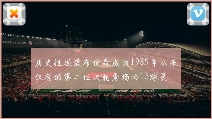 历史性逆袭布伦森成为1989年以来仅有的第二位次轮秀场均15球员